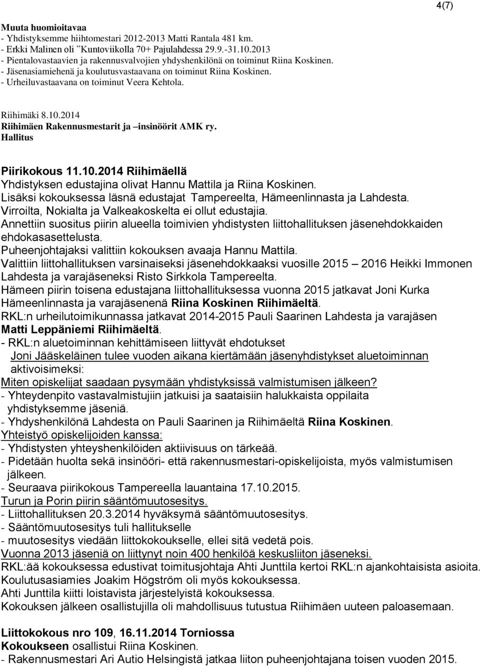 - Urheiluvastaavana on toiminut Veera Kehtola. Riihimäki 8.10.2014 Riihimäen Rakennusmestarit ja insinöörit AMK ry. Hallitus Piirikokous 11.10.2014 Riihimäellä Yhdistyksen edustajina olivat Hannu Mattila ja Riina Koskinen.