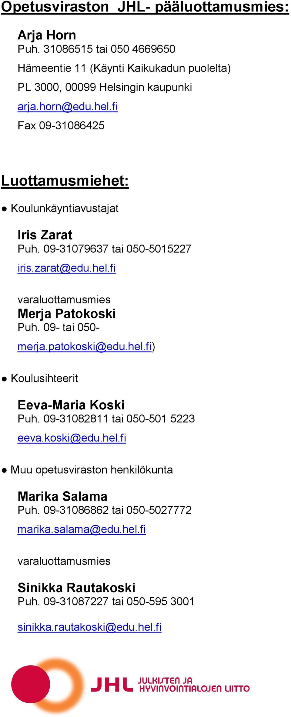 09- tai 050- merja.patokoski@edu.hel.fi) Koulusihteerit Eeva-Maria Koski Puh. 09-31082811 tai 050-501 5223 eeva.koski@edu.hel.fi Muu opetusviraston henkilökunta Marika Salama Puh.