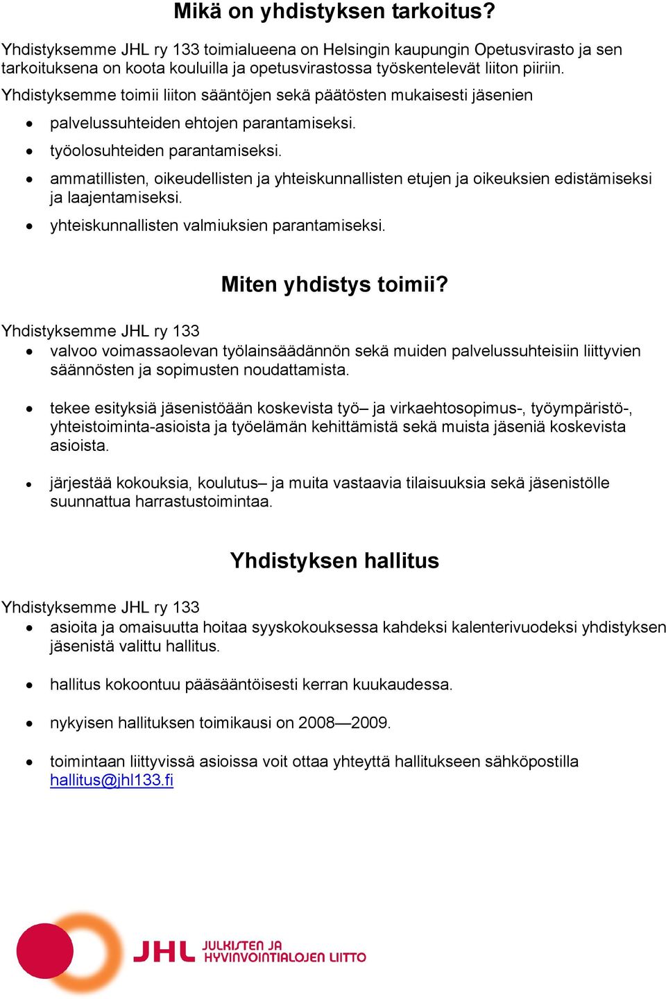 ammatillisten, oikeudellisten ja yhteiskunnallisten etujen ja oikeuksien edistämiseksi ja laajentamiseksi. yhteiskunnallisten valmiuksien parantamiseksi. Miten yhdistys toimii?