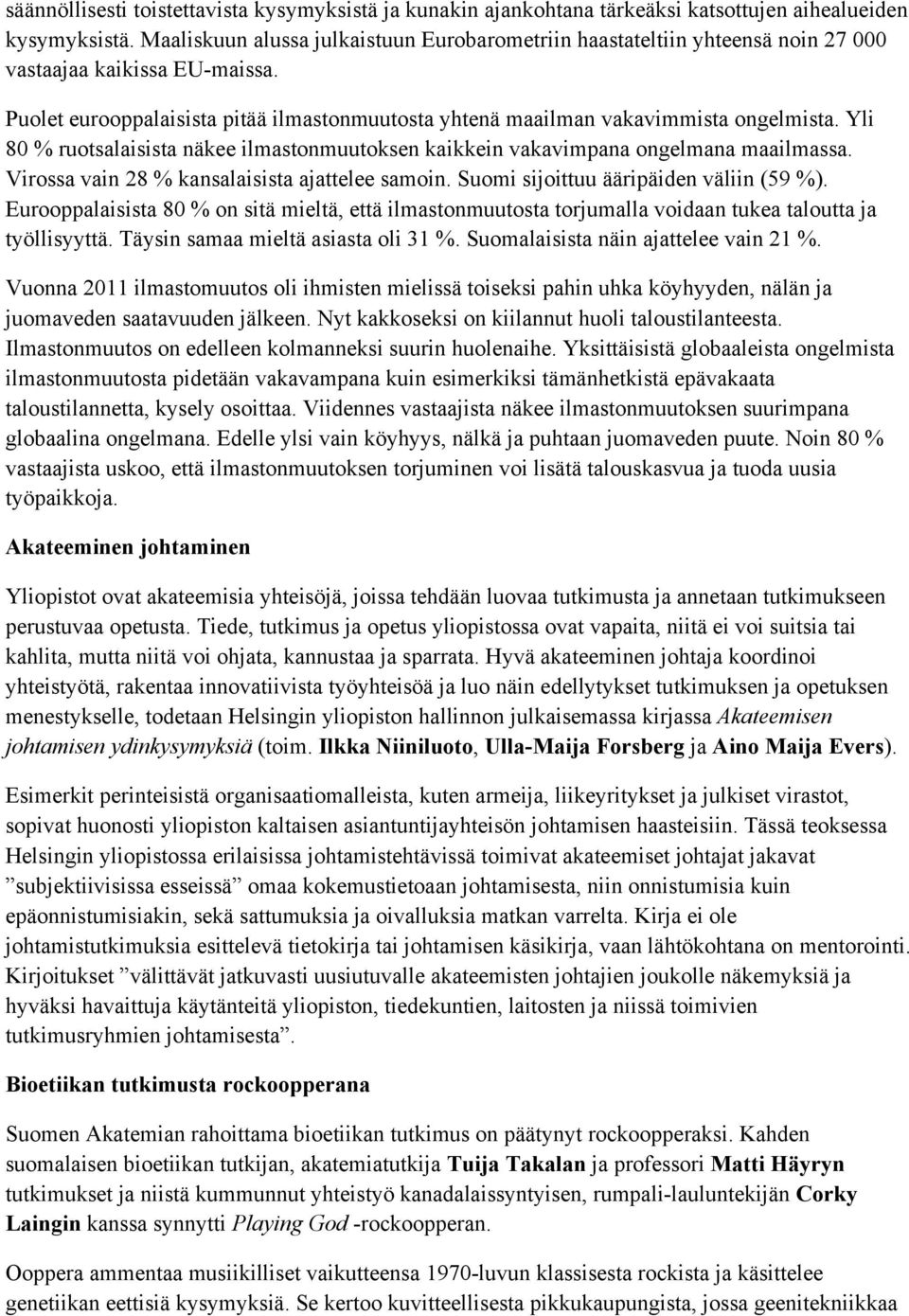 Yli 80 % ruotsalaisista näkee ilmastonmuutoksen kaikkein vakavimpana ongelmana maailmassa. Virossa vain 28 % kansalaisista ajattelee samoin. Suomi sijoittuu ääripäiden väliin (59 %).