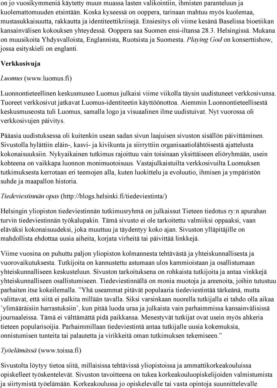 Ooppera saa Suomen ensi-iltansa 28.3. Helsingissä. Mukana on muusikoita Yhdysvalloista, Englannista, Ruotsista ja Suomesta. Playing God on konserttishow, jossa esityskieli on englanti.