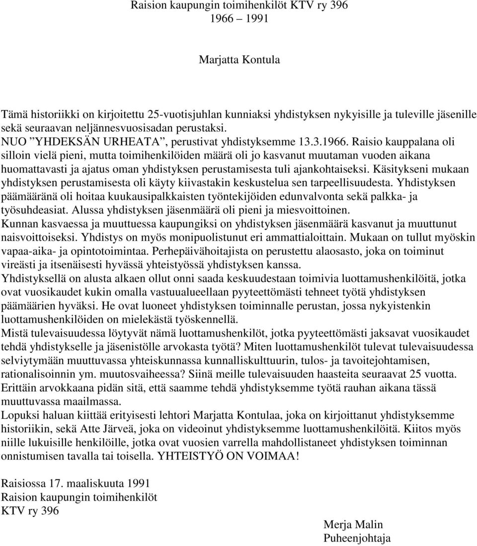 Raisio kauppalana oli silloin vielä pieni, mutta toimihenkilöiden määrä oli jo kasvanut muutaman vuoden aikana huomattavasti ja ajatus oman yhdistyksen perustamisesta tuli ajankohtaiseksi.