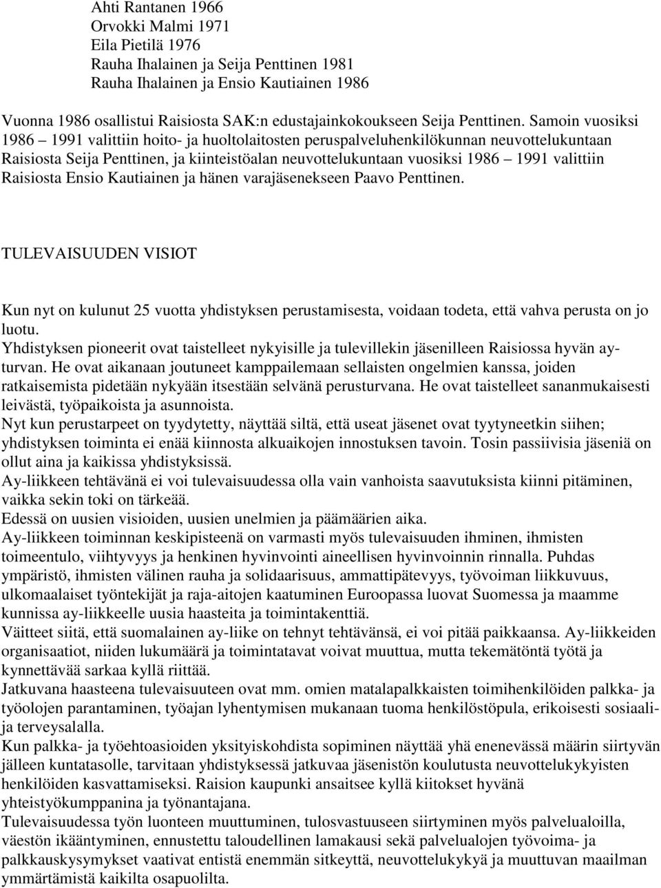 Samoin vuosiksi 1986 1991 valittiin hoito- ja huoltolaitosten peruspalveluhenkilökunnan neuvottelukuntaan Raisiosta Seija Penttinen, ja kiinteistöalan neuvottelukuntaan vuosiksi 1986 1991 valittiin