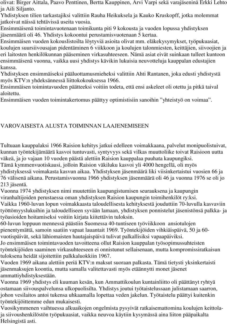 Ensimmäisenä toimintavuotenaan toimikunta piti 9 kokousta ja vuoden lopussa yhdistyksen jäsenmäärä oli 46. Yhdistys kokoontui perustamisvuotenaan 5 kertaa.