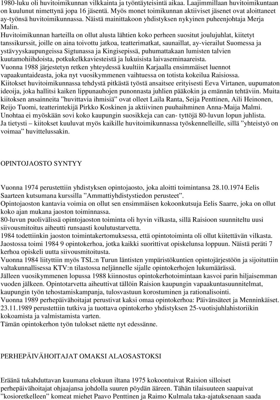 Huvitoimikunnan harteilla on ollut alusta lähtien koko perheen suositut joulujuhlat, kiitetyt tanssikurssit, joille on aina toivottu jatkoa, teatterimatkat, saunaillat, ay-vierailut Suomessa ja