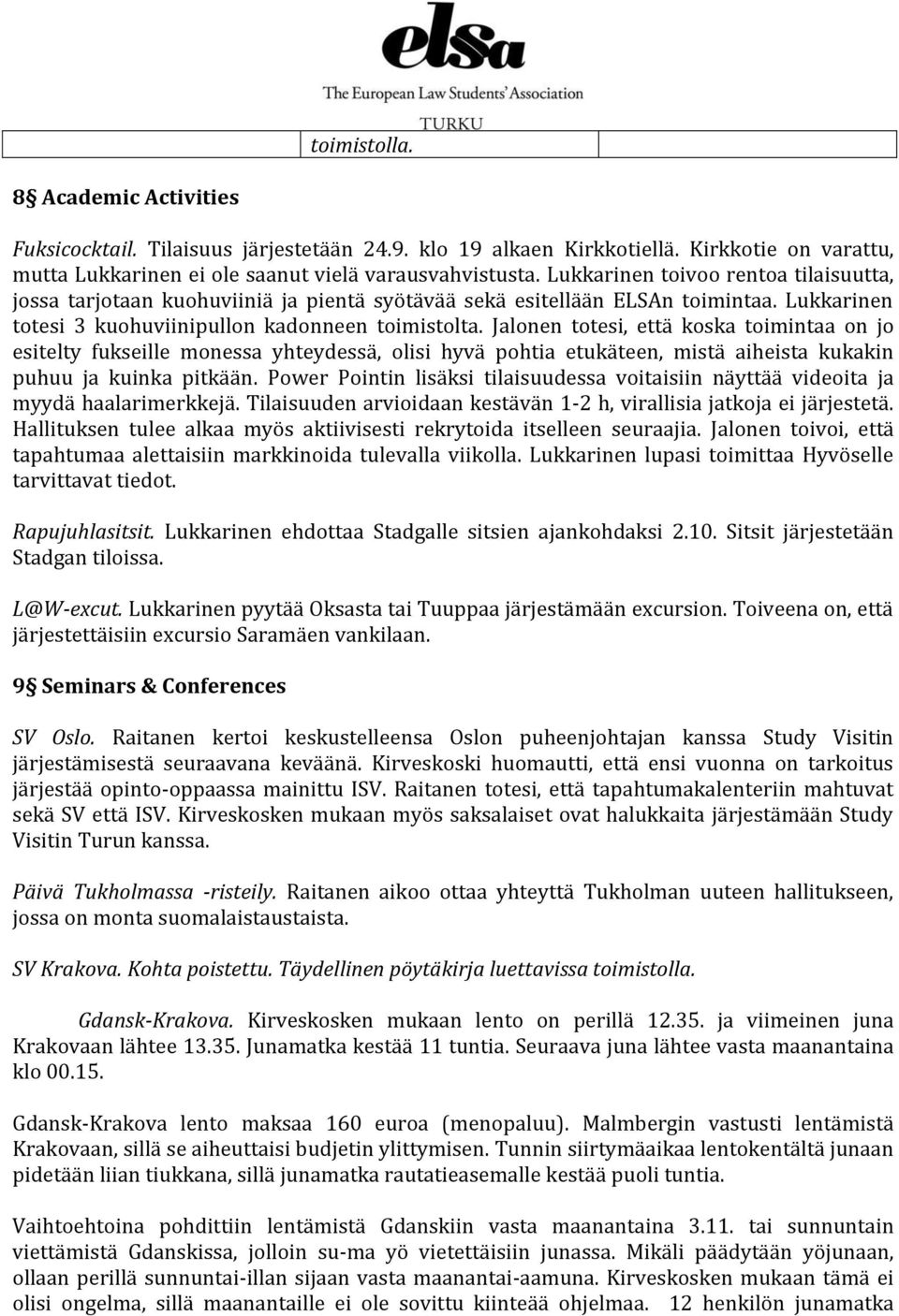 Jalonen totesi, että koska toimintaa on jo esitelty fukseille monessa yhteydessä, olisi hyvä pohtia etukäteen, mistä aiheista kukakin puhuu ja kuinka pitkään.