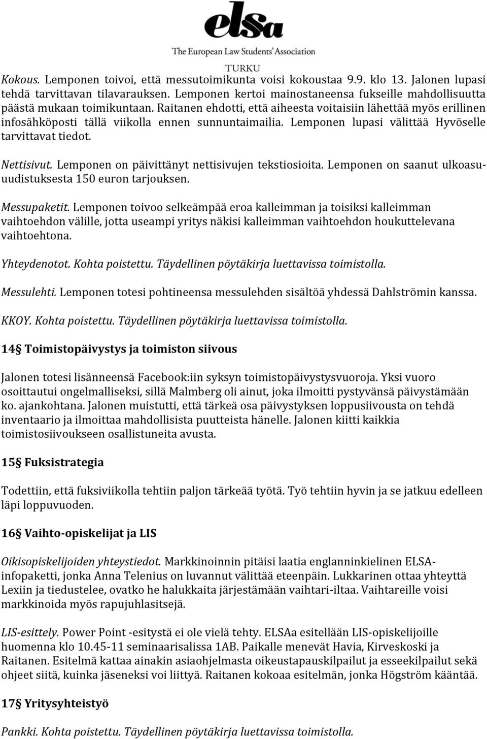 Raitanen ehdotti, että aiheesta voitaisiin lähettää myös erillinen infosähköposti tällä viikolla ennen sunnuntaimailia. Lemponen lupasi välittää Hyvöselle tarvittavat tiedot. Nettisivut.