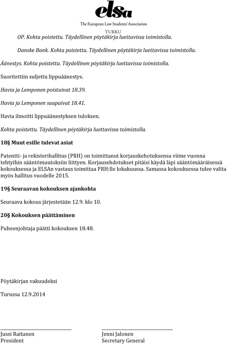 Korjausehdotukset pitäisi käydä läpi sääntömääräisessä kokouksessa ja ELSAn vastaus toimittaa PRH:lle lokakuussa. Samassa kokouksessa tulee valita myös hallitus vuodelle 2015.