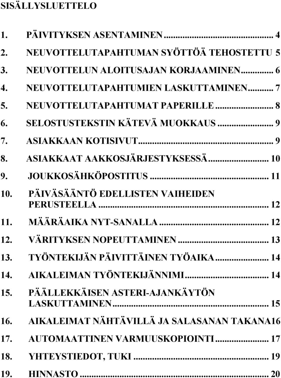 PÄIVÄSÄÄNTÖ EDELLISTEN VAIHEIDEN PERUSTEELLA... 12 11. MÄÄRÄAIKA NYT-SANALLA... 12 12. VÄRITYKSEN NOPEUTTAMINEN... 13 13. TYÖNTEKIJÄN PÄIVITTÄINEN TYÖAIKA... 14 14.