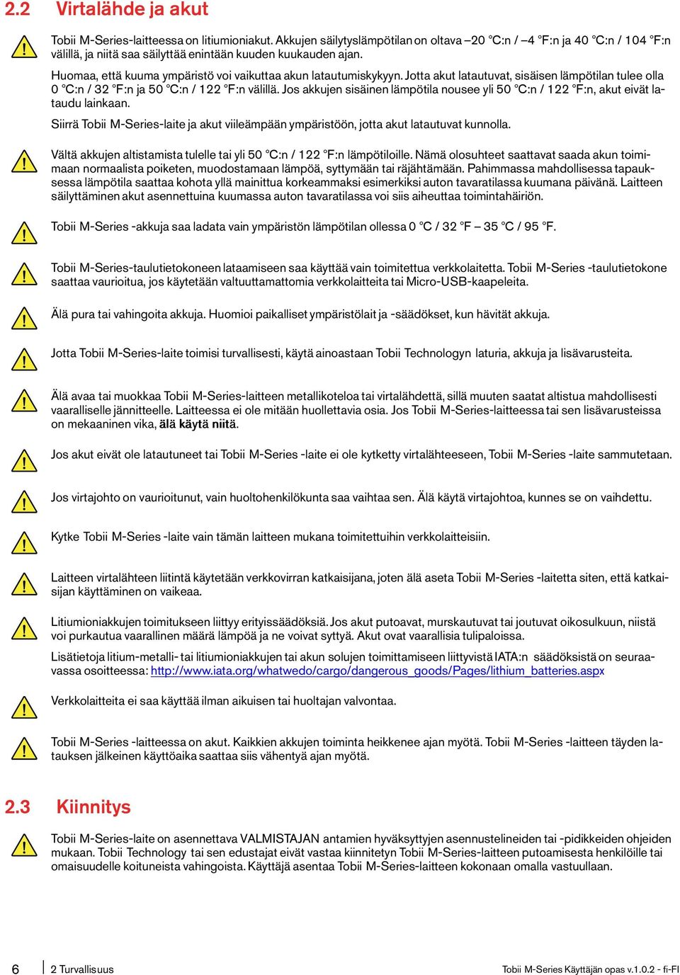 josakkujensisäinenlämpötilanouseeyli50 :n/122 :n,akuteivätlataudu lainkaan. Siirrä Tobii M-Series-laite ja akut viileämpään ympäristöön, jotta akut latautuvat kunnolla.