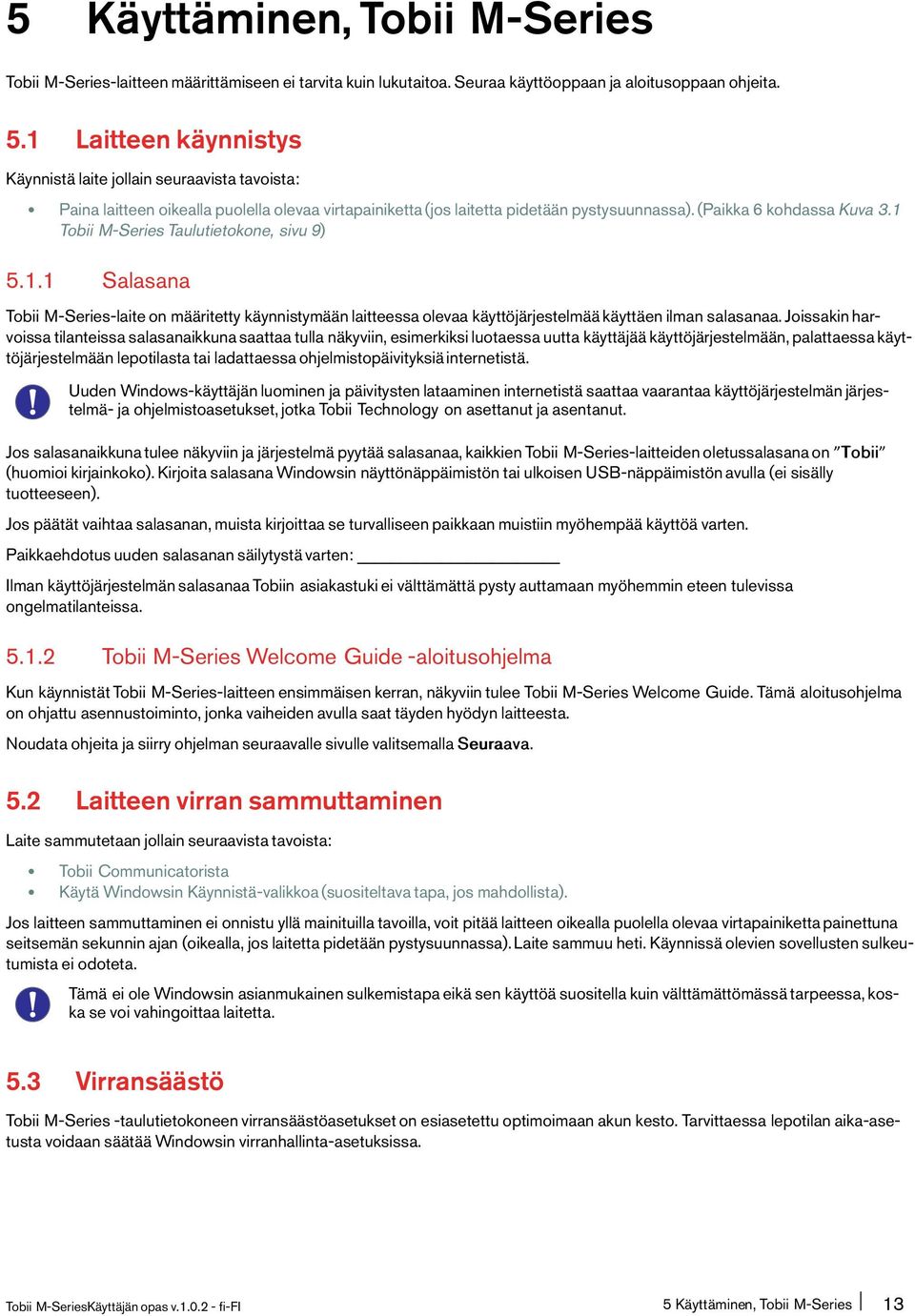 1 Tobii M-Series Taulutietokone, sivu 9) 5.1.1 Salasana Tobii M-Series-laite on määritetty käynnistymään laitteessa olevaa käyttöjärjestelmää käyttäen ilman salasanaa.