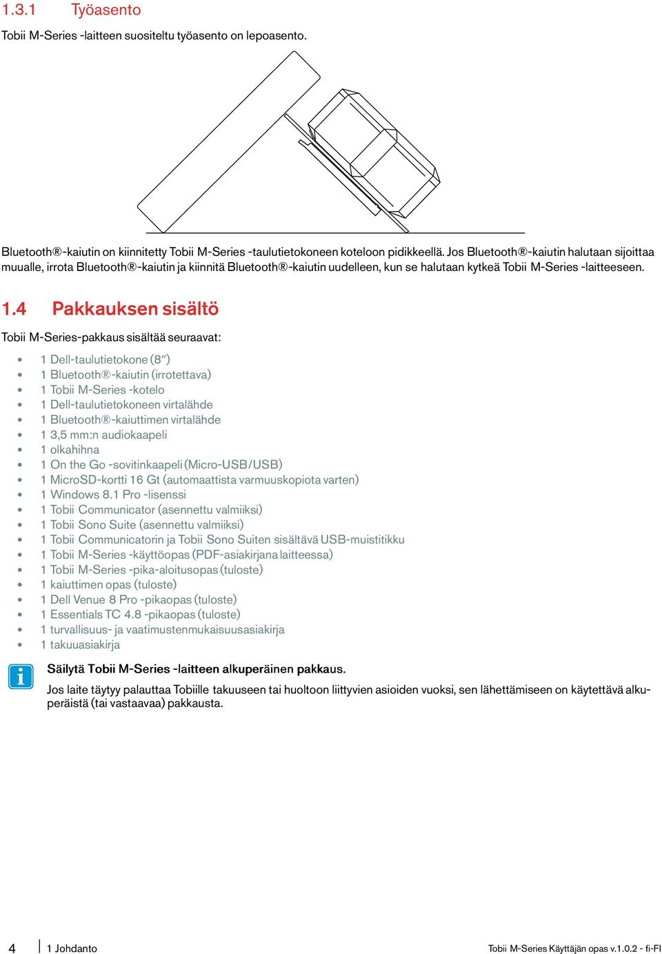 4 Pakkauksen sisältö Tobii M-Series-pakkaus sisältää seuraavat: 1 Dell-taulutietokone(8ʺ) 1 Bluetooth -kaiutin(irrotettava) 1 Tobii M-Series-kotelo 1 Dell-taulutietokoneen virtalähde 1 Bluetooth