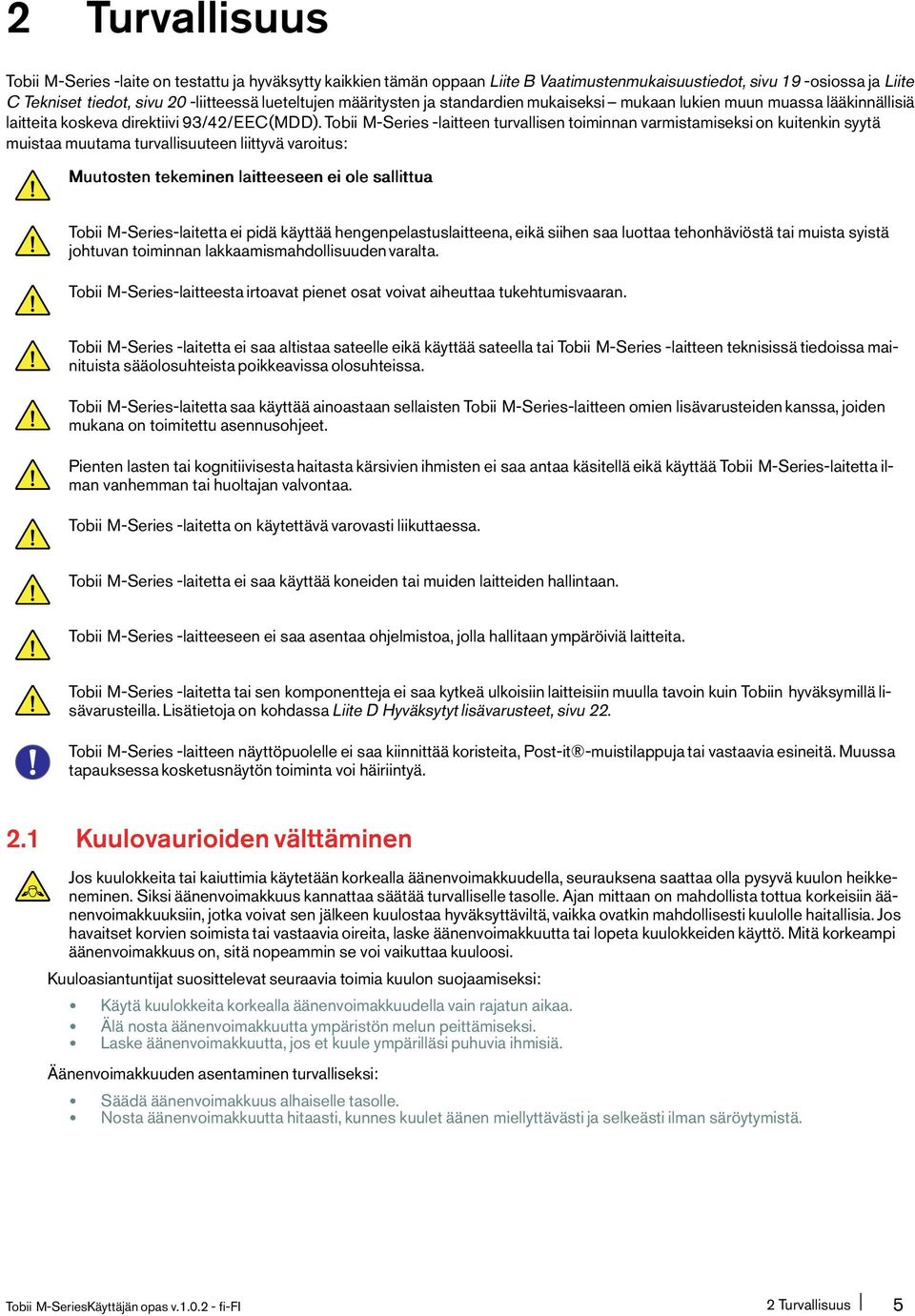 Tobii M-Series-laitteen turvallisen toiminnan varmistamiseksi on kuitenkin syytä muistaa muutama turvallisuuteen liittyvä varoitus: Muutosten tekeminen laitteeseen eiole sallittua Tobii