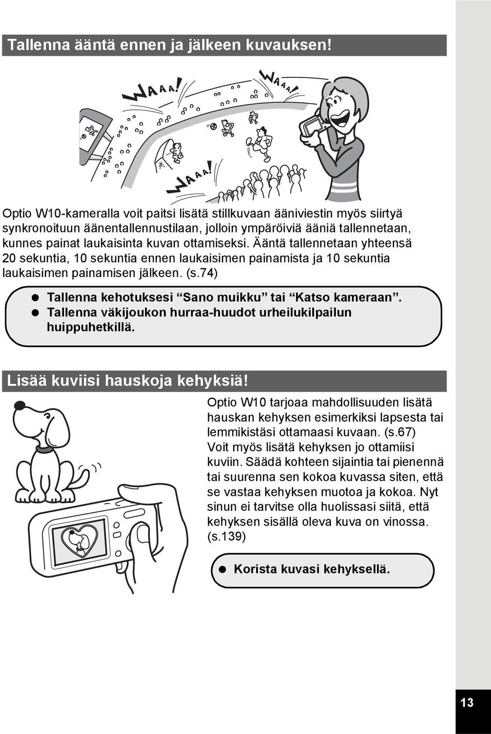 Ääntä tallennetaan yhteensä 20 sekuntia, 10 sekuntia ennen laukaisimen painamista ja 10 sekuntia laukaisimen painamisen jälkeen. (s.74) Tallenna kehotuksesi Sano muikku tai Katso kameraan.