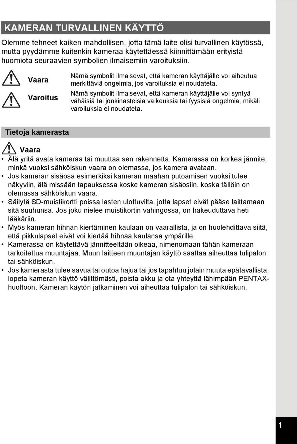 Nämä symbolit ilmaisevat, että kameran käyttäjälle voi syntyä vähäisiä tai jonkinasteisia vaikeuksia tai fyysisiä ongelmia, mikäli varoituksia ei noudateta.