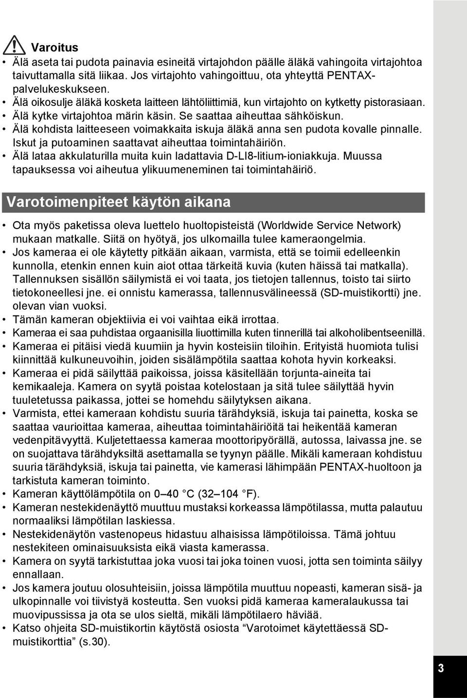 Älä kohdista laitteeseen voimakkaita iskuja äläkä anna sen pudota kovalle pinnalle. Iskut ja putoaminen saattavat aiheuttaa toimintahäiriön.