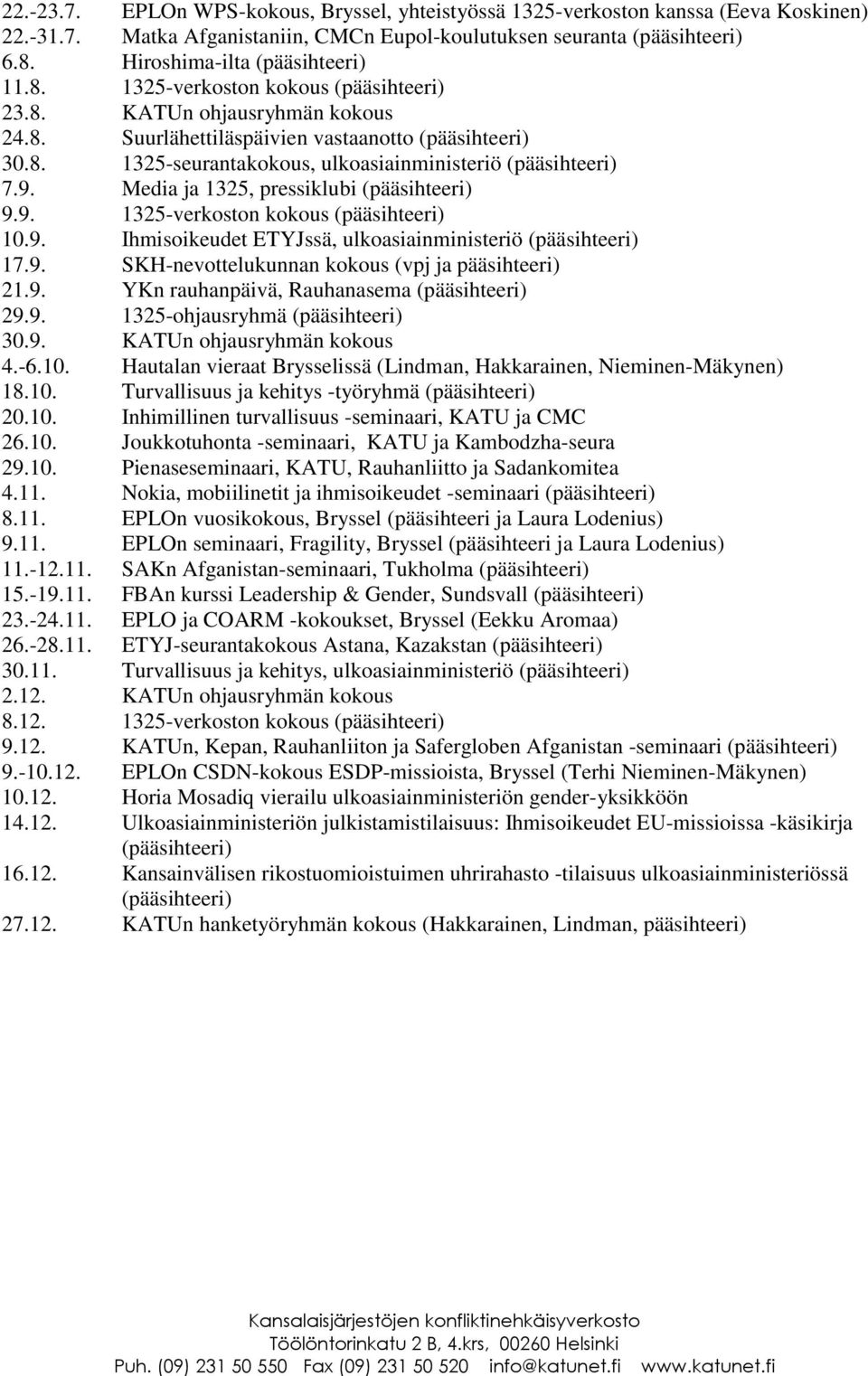 9. Media ja 1325, pressiklubi (pääsihteeri) 9.9. 1325-verkoston kokous (pääsihteeri) 10.9. Ihmisoikeudet ETYJssä, ulkoasiainministeriö (pääsihteeri) 17.9. SKH-nevottelukunnan kokous (vpj ja pääsihteeri) 21.