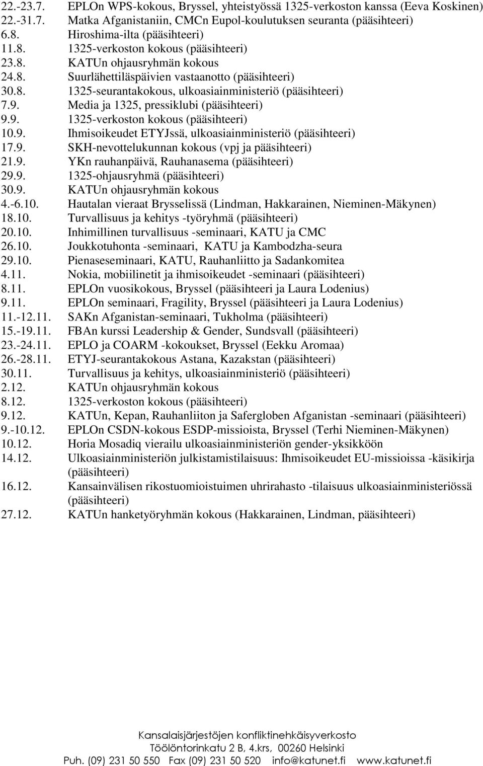 9. Media ja 1325, pressiklubi (pääsihteeri) 9.9. 1325-verkoston kokous (pääsihteeri) 10.9. Ihmisoikeudet ETYJssä, ulkoasiainministeriö (pääsihteeri) 17.9. SKH-nevottelukunnan kokous (vpj ja pääsihteeri) 21.