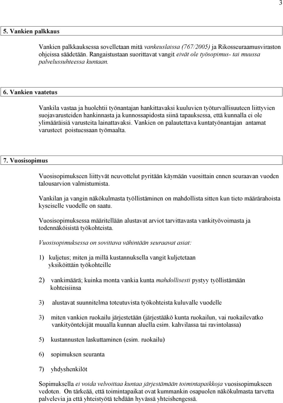 Vankien vaatetus Vankila vastaa ja huolehtii työnantajan hankittavaksi kuuluvien työturvallisuuteen liittyvien suojavarusteiden hankinnasta ja kunnossapidosta siinä tapauksessa, että kunnalla ei ole