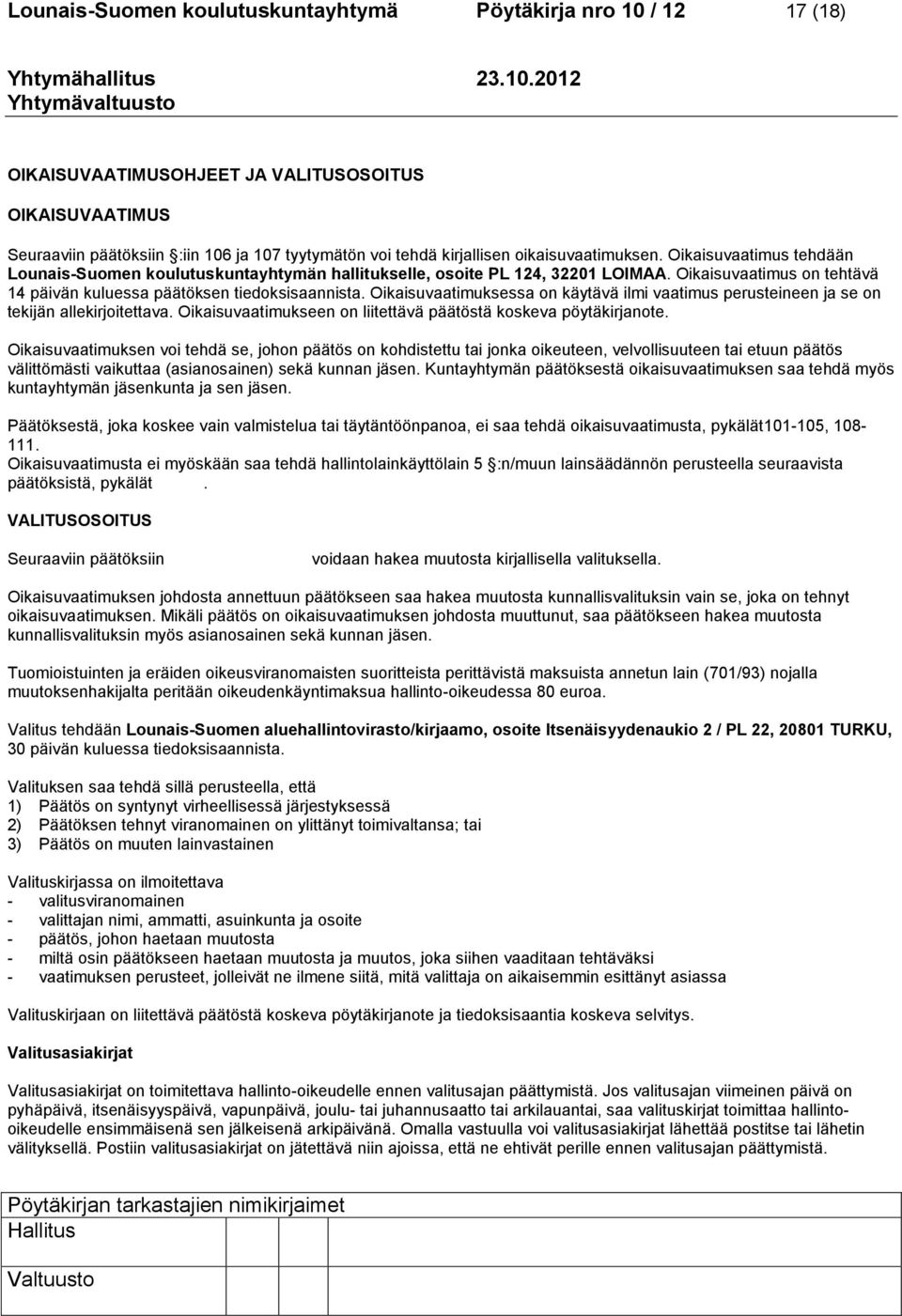 Oikaisuvaatimuksessa on käytävä ilmi vaatimus perusteineen ja se on tekijän allekirjoitettava. Oikaisuvaatimukseen on liitettävä päätöstä koskeva pöytäkirjanote.