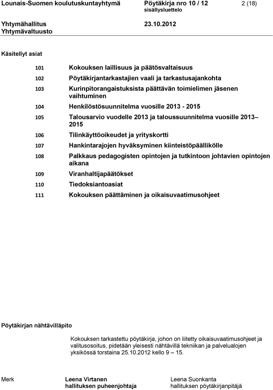 Tilinkäyttöoikeudet ja yrityskortti 107 Hankintarajojen hyväksyminen kiinteistöpäällikölle 108 Palkkaus pedagogisten opintojen ja tutkintoon johtavien opintojen aikana 109 Viranhaltijapäätökset 110