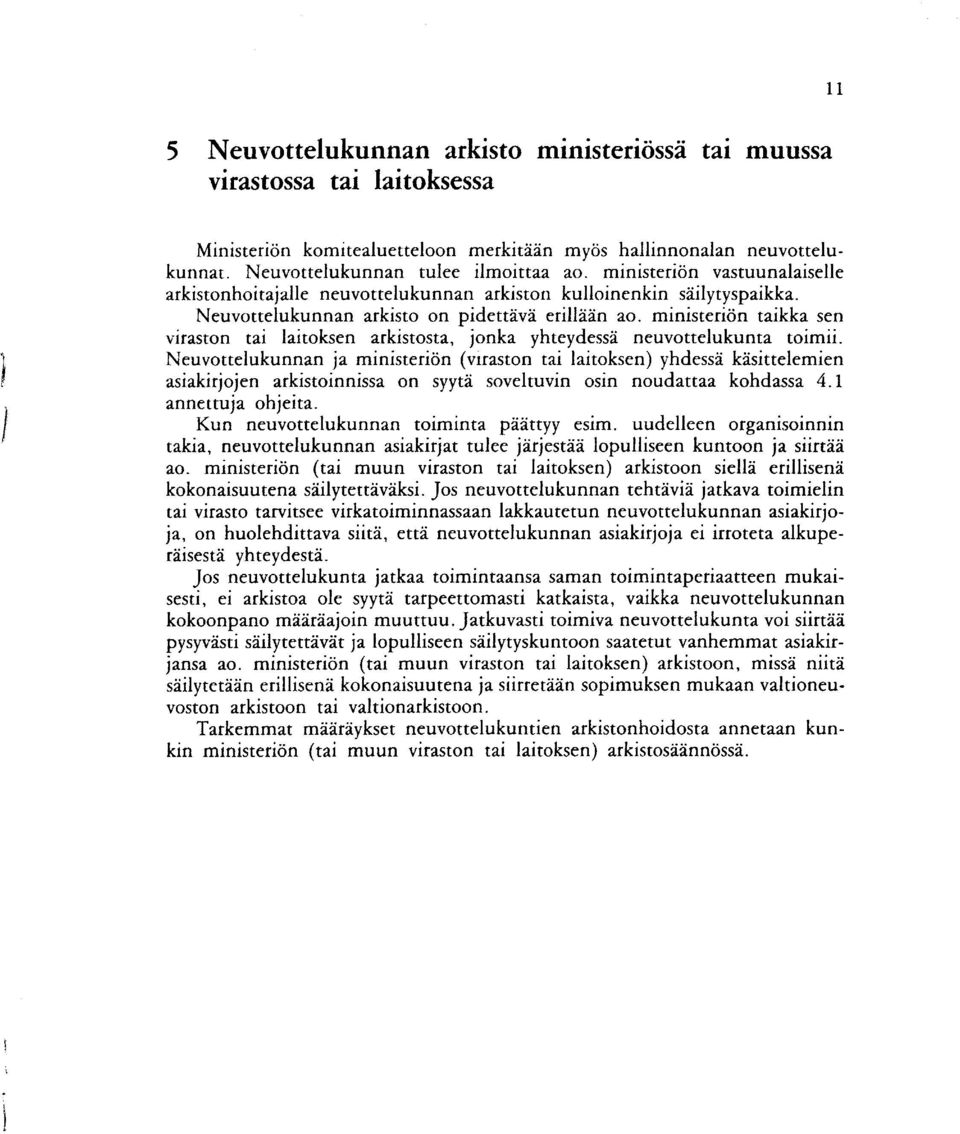 ministeriön taikka sen viraston tai laitoksen arkistosta, jonka yhteydessä neuvottelukunta toimii.