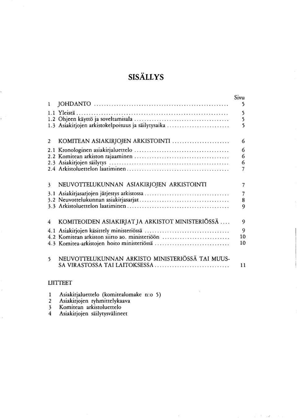 i Asiakirjasarjojen järjestys arkistossa... 7 3.2 Neuvottelukunnan asiakirjasarjat.... 8 3.3 Arkistoluettelon laatiminen... 9 4 KOMITEOIDEN ASIAKIRJATJA ARKISTOT MINISTERIÖSSÄ... 9 4. i Asiakirjojen käsittely ministeriössä.