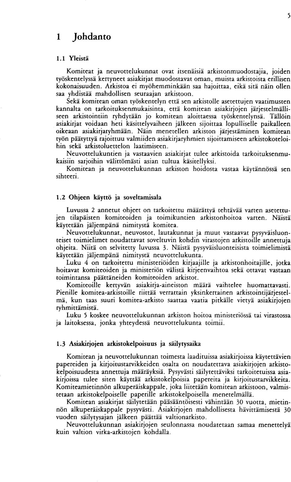 Sekä komitean oman työskentelyn että sen arkistolle asetettujen vaatimusten kannalta on tarkoituksenmukaisinta, että komitean asiakirjojen järjestelmälliseen arkistointiin ryhdytään jo komitean