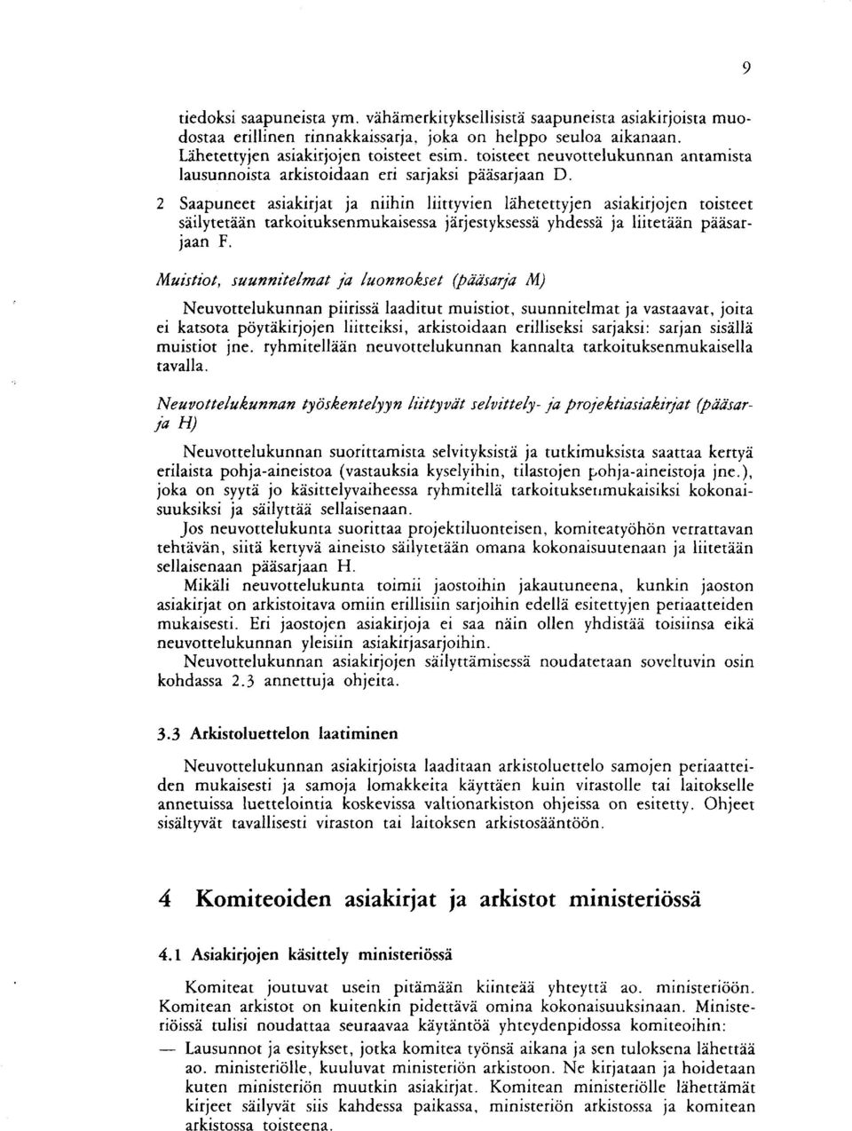 2 Saapuneet asiakirjat ja niihin liittyvien lähetettyjen asiakirjojen toisteet säilytetään tarkoituksenmukaisessa järjestyksessä yhdessä ja liitetään pääsarjaan F.