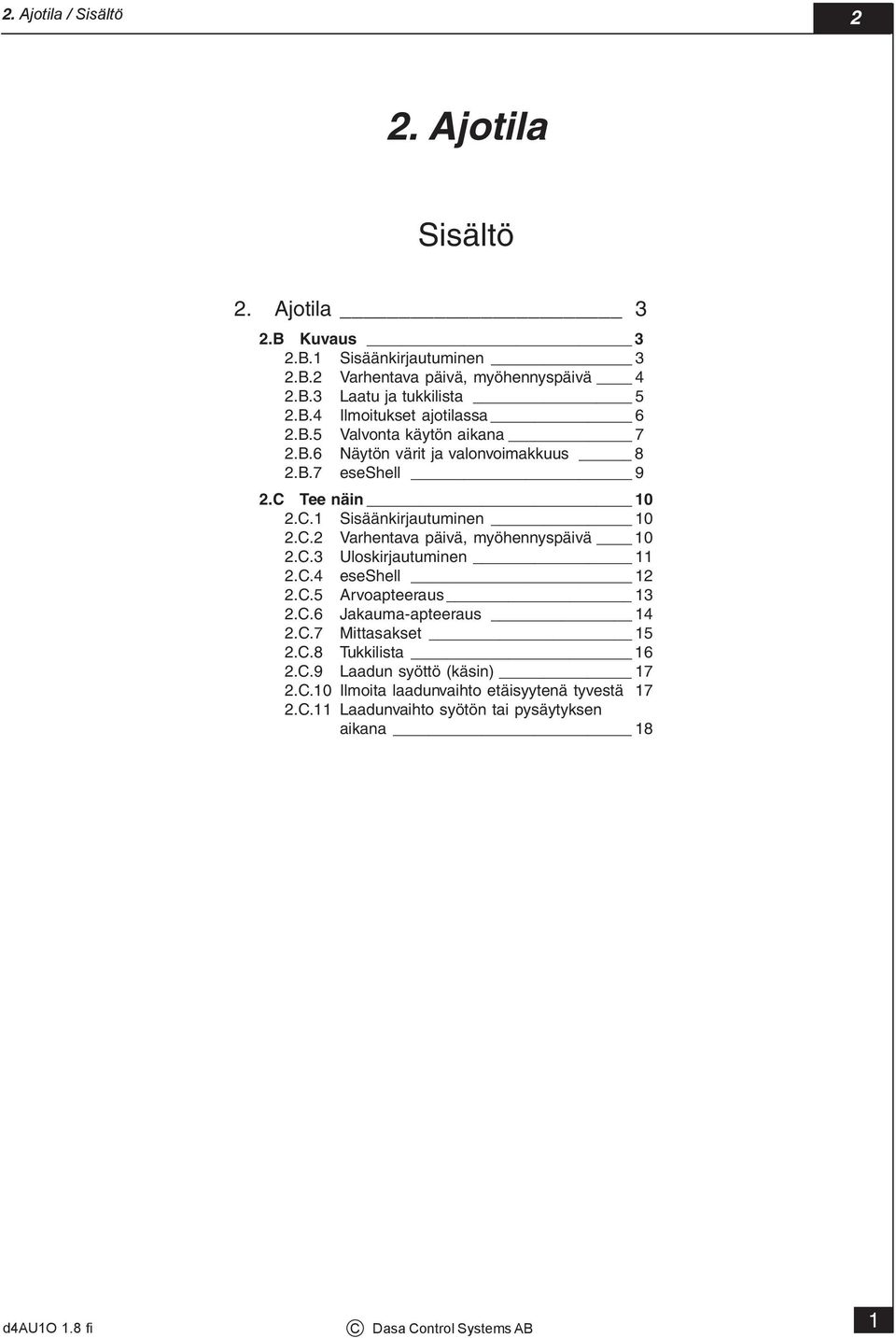 C.3 Uloskirjautuminen 11 2.C.4 eseshell 12 2.C.5 Arvoapteeraus 13 2.C.6 Jakauma-apteeraus 14 2.C.7 Mittasakset 15 2.C.8 Tukkilista 16 2.C.9 Laadun syöttö (käsin) 17 2.