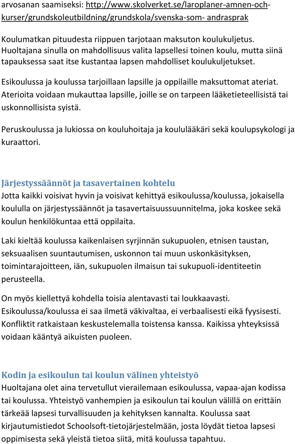 Esikoulussa ja koulussa tarjoillaan lapsille ja oppilaille maksuttomat ateriat. Aterioita voidaan mukauttaa lapsille, joille se on tarpeen lääketieteellisistä tai uskonnollisista syistä.