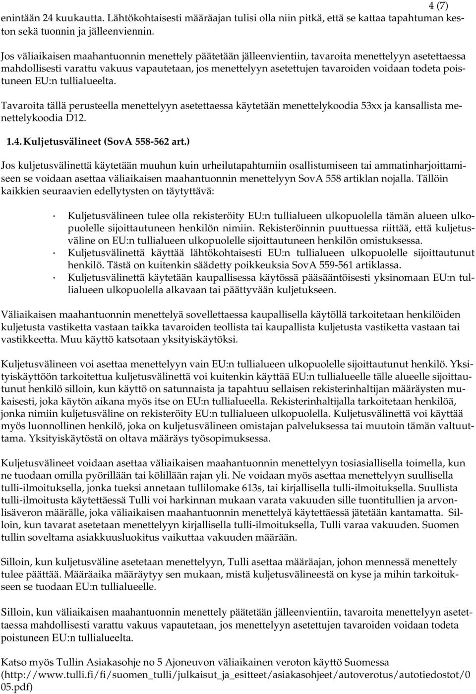 poistuneen EU:n tullialueelta. Tavaroita tällä perusteella menettelyyn asetettaessa käytetään menettelykoodia 53xx ja kansallista menettelykoodia D12. 1.4. Kuljetusvälineet (SovA 558-562 art.