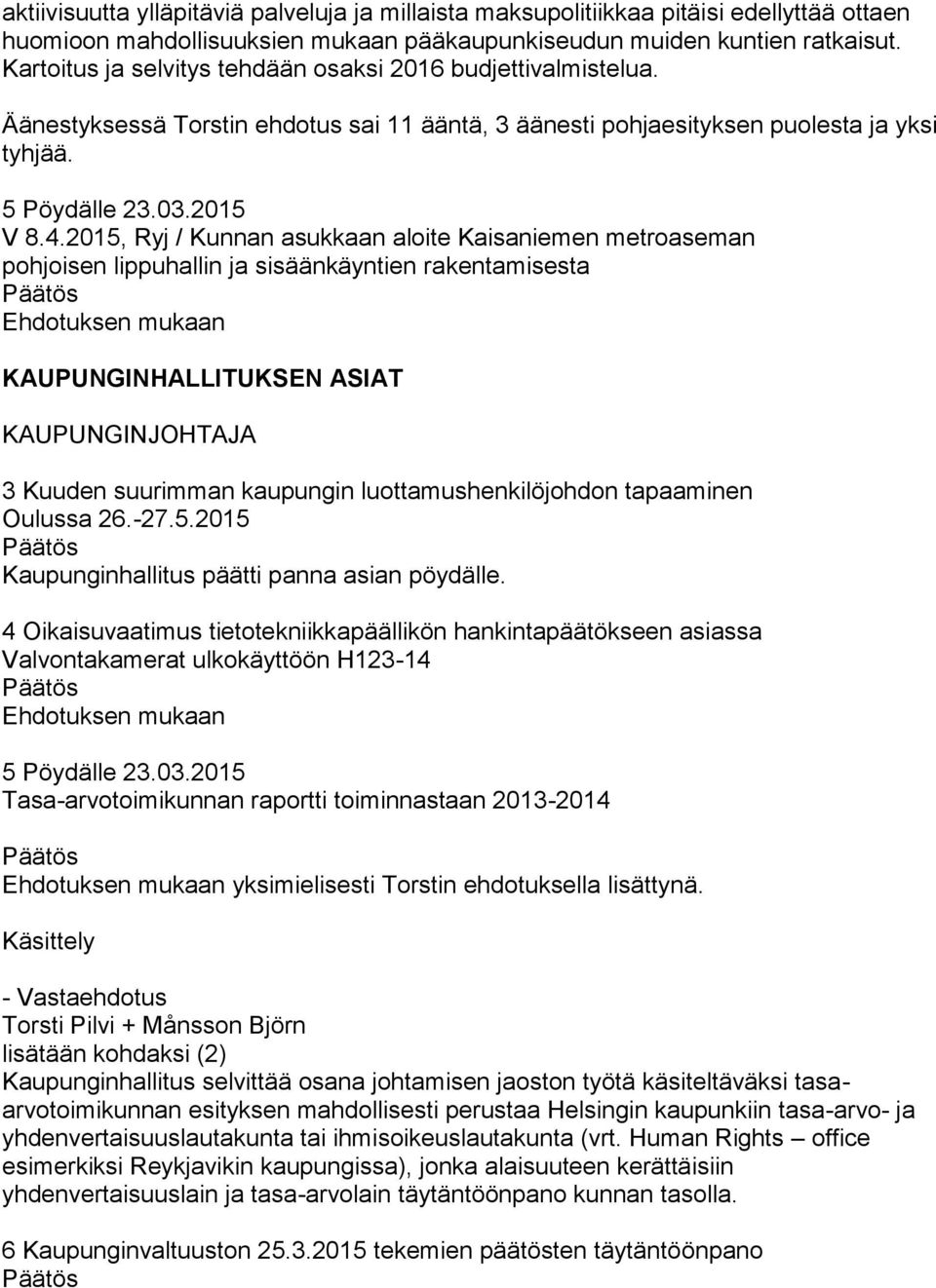 2015, Ryj / Kunnan asukkaan aloite Kaisaniemen metroaseman pohjoisen lippuhallin ja sisäänkäyntien rakentamisesta KAUPUNGINHALLITUKSEN ASIAT KAUPUNGINJOHTAJA 3 Kuuden suurimman kaupungin