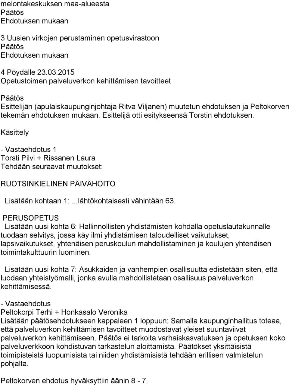 Esittelijä otti esitykseensä Torstin ehdotuksen. 1 Torsti Pilvi + Rissanen Laura Tehdään seuraavat muutokset: RUOTSINKIELINEN PÄIVÄHOITO Lisätään kohtaan 1:...lähtökohtaisesti vähintään 63.