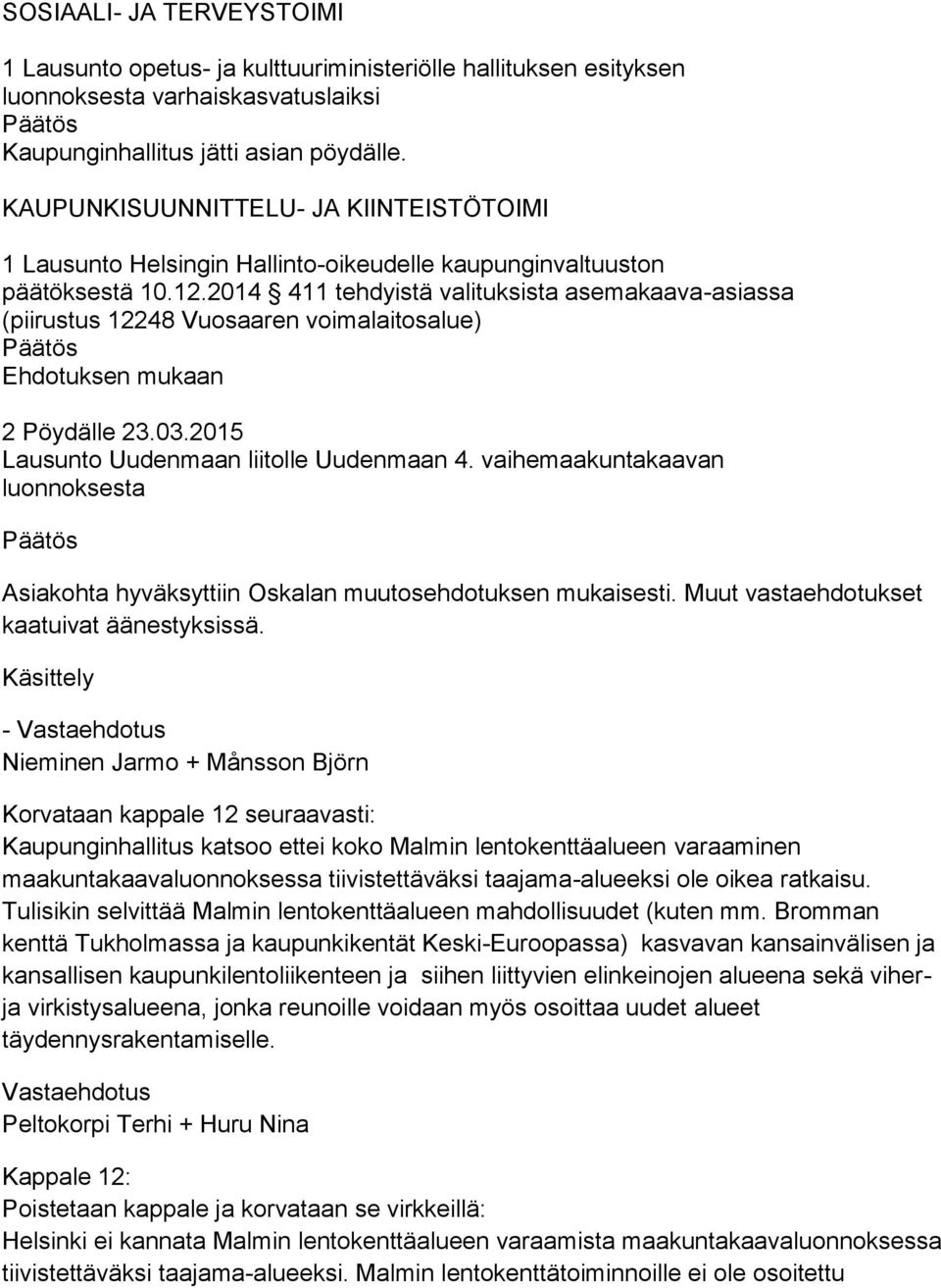 2014 411 tehdyistä valituksista asemakaava-asiassa (piirustus 12248 Vuosaaren voimalaitosalue) 2 Pöydälle 23.03.2015 Lausunto Uudenmaan liitolle Uudenmaan 4.