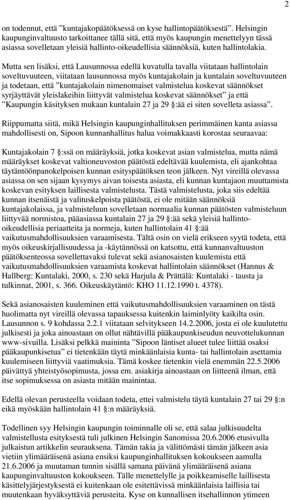 Mutta sen lisäksi, että Lausunnossa edellä kuvatulla tavalla viitataan hallintolain soveltuvuuteen, viitataan lausunnossa myös kuntajakolain ja kuntalain soveltuvuuteen ja todetaan, että