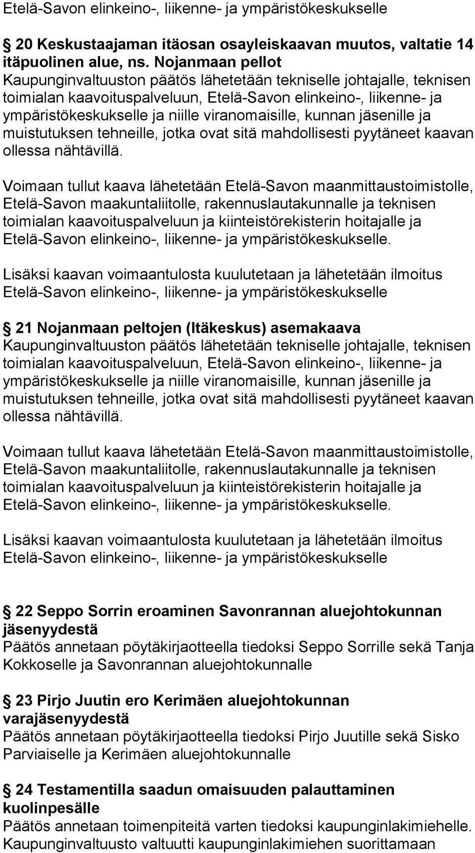 eroaminen Savonrannan aluejohtokunnan jäsenyydestä Päätös annetaan pöytäkirjaotteella tiedoksi Seppo Sorrille sekä Tanja Kokkoselle ja Savonrannan aluejohtokunnalle 23 Pirjo Juutin ero Kerimäen