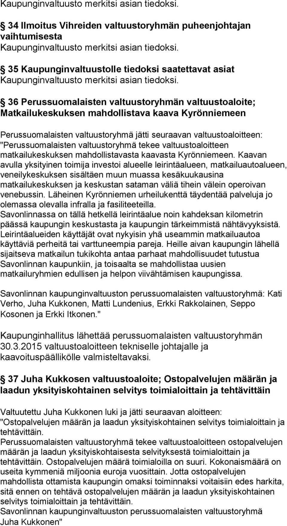 36 Perussuomalaisten valtuustoryhmän valtuustoaloite; Matkailukeskuksen mahdollistava kaava Kyrönniemeen Perussuomalaisten valtuustoryhmä jätti seuraavan valtuustoaloitteen: "Perussuomalaisten