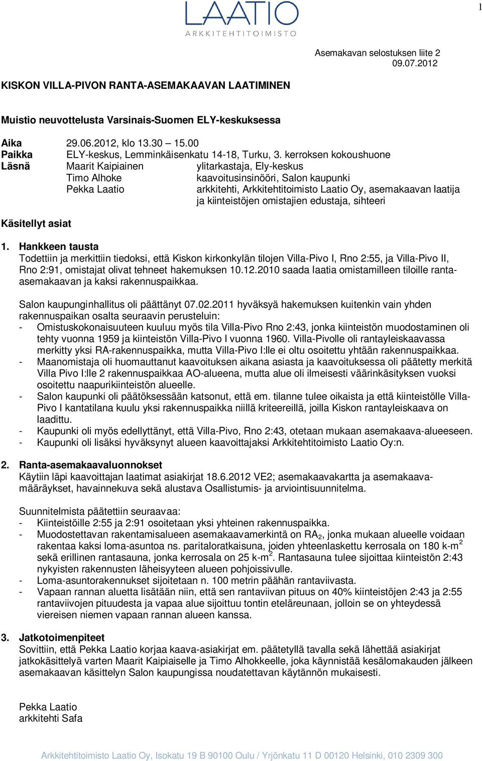 kerroksen kokoushuone Läsnä Maarit Kaipiainen ylitarkastaja, Ely-keskus Timo Alhoke kaavoitusinsinööri, Salon kaupunki Pekka Laatio arkkitehti, Arkkitehtitoimisto Laatio Oy, asemakaavan laatija ja