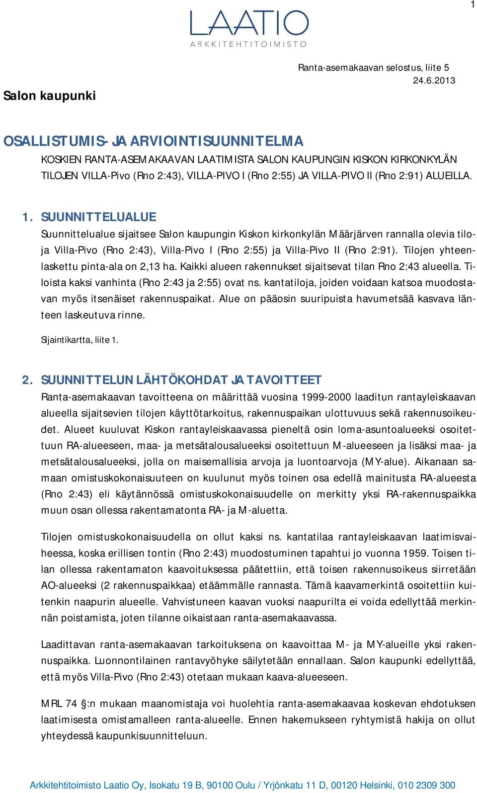 ALUEILLA. 1. SUUNNITTELUALUE Suunnittelualue sijaitsee Salon kaupungin Kiskon kirkonkylän Määrjärven rannalla olevia tiloja Villa-Pivo (Rno 2:43), Villa-Pivo I (Rno 2:55) ja Villa-Pivo II (Rno 2:91).