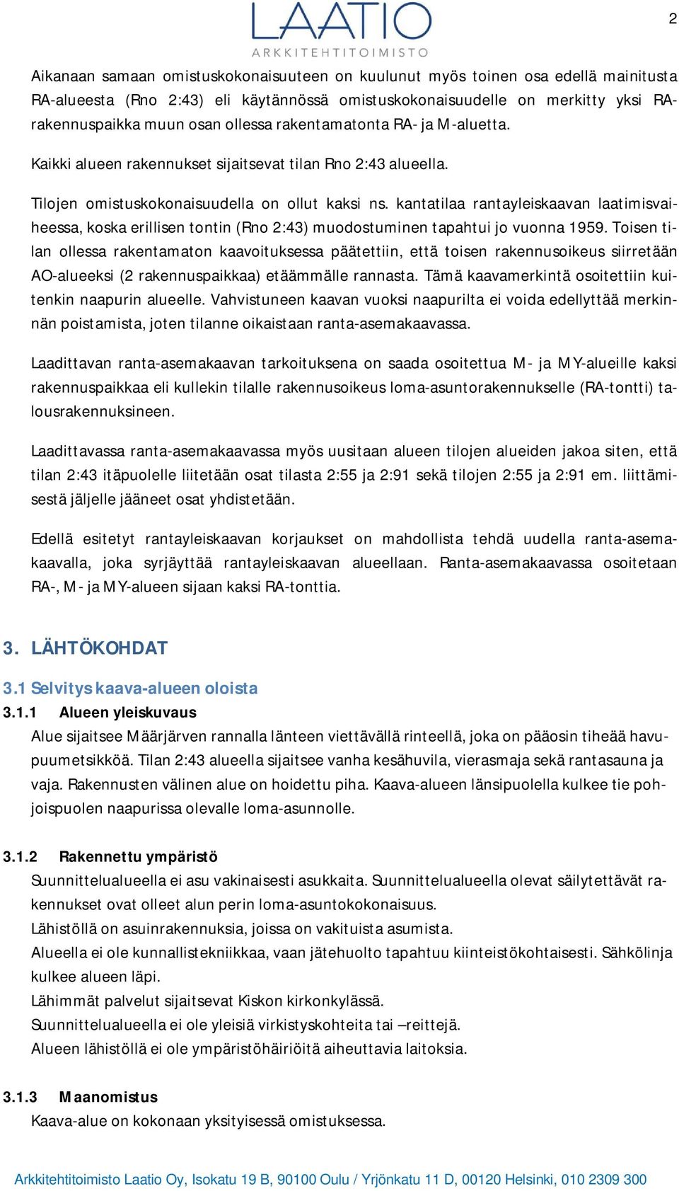 kantatilaa rantayleiskaavan laatimisvaiheessa, koska erillisen tontin (Rno 2:43) muodostuminen tapahtui jo vuonna 1959.