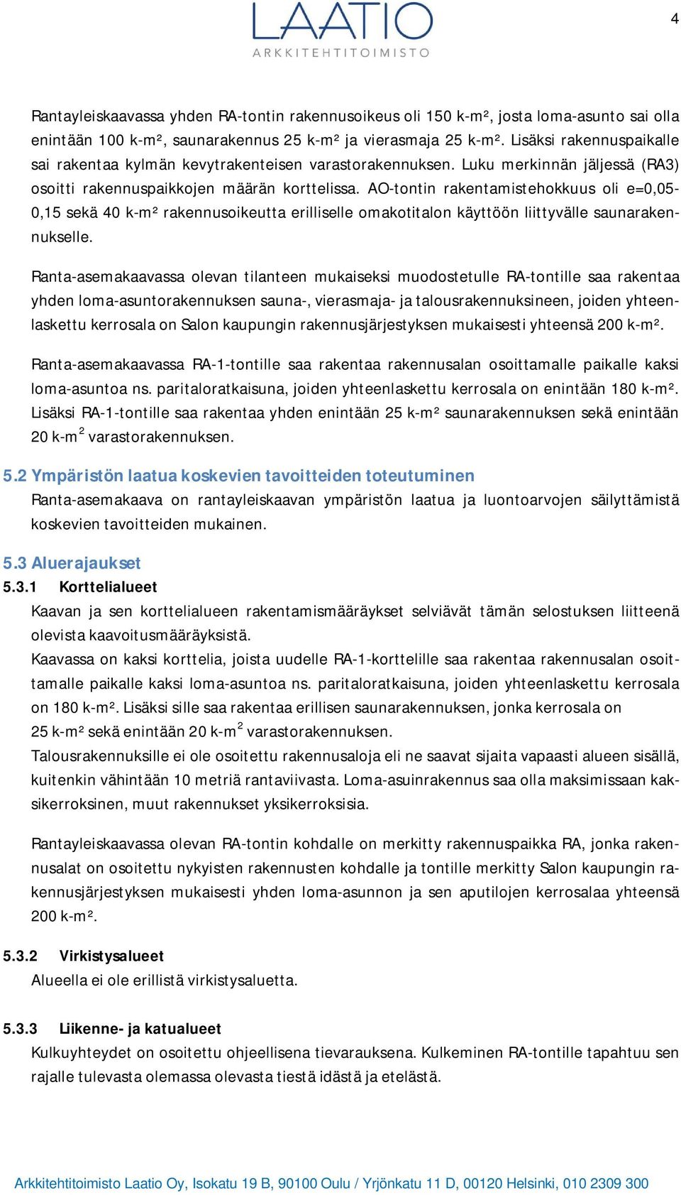 AO-tontin rakentamistehokkuus oli e=0,05-0,15 sekä 40 k-m² rakennusoikeutta erilliselle omakotitalon käyttöön liittyvälle saunarakennukselle.