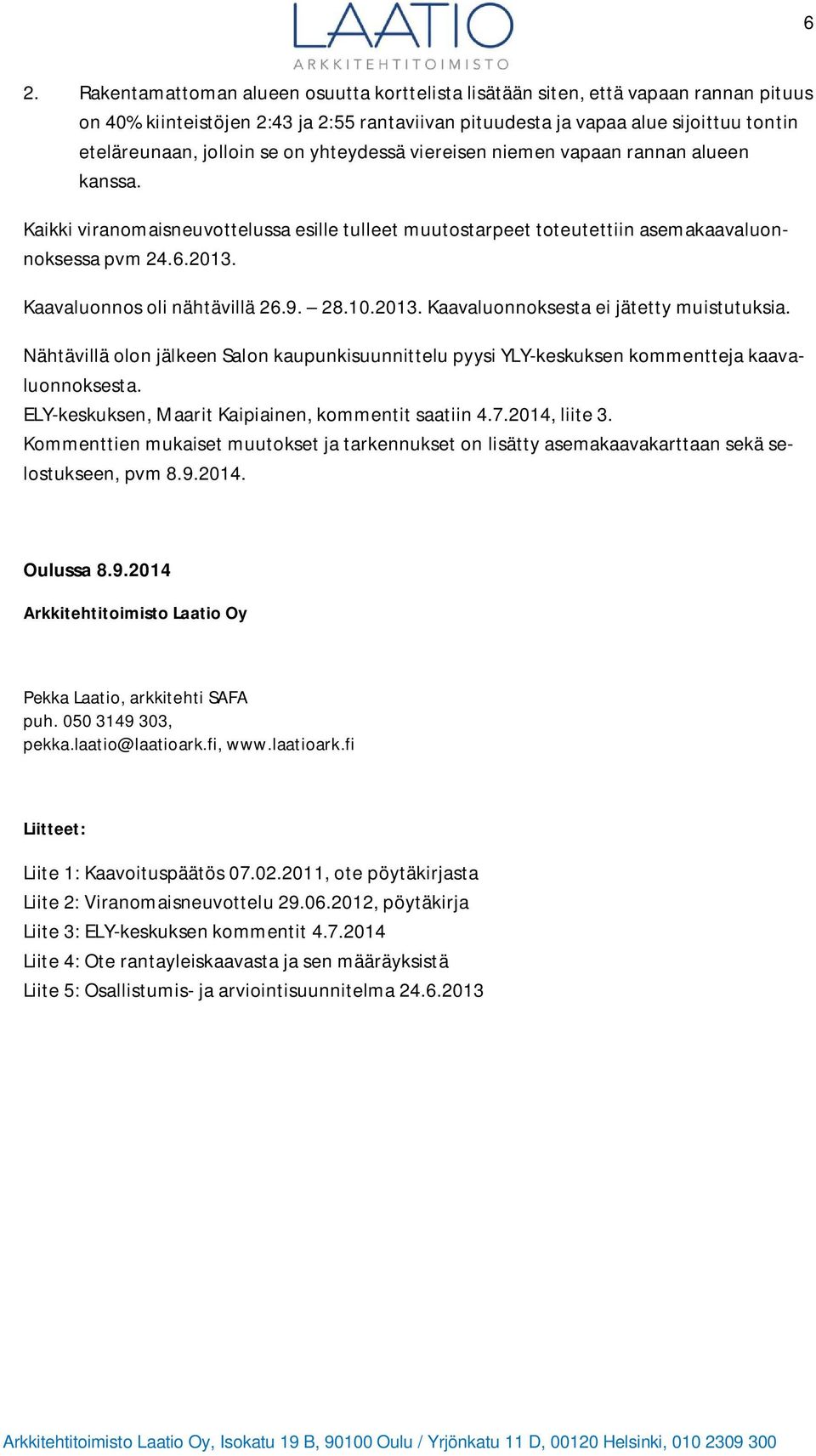 Kaavaluonnos oli nähtävillä 26.9. 28.10.2013. Kaavaluonnoksesta ei jätetty muistutuksia. Nähtävillä olon jälkeen Salon kaupunkisuunnittelu pyysi YLY-keskuksen kommentteja kaavaluonnoksesta.