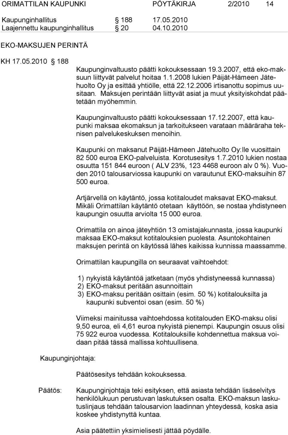 Maksujen perintään liittyvät asiat ja muut yksityiskohdat päätetään myöhemmin. Kaupunginjohtaja: Kaupunginvaltuusto päätti kokouksessaan 17.12.