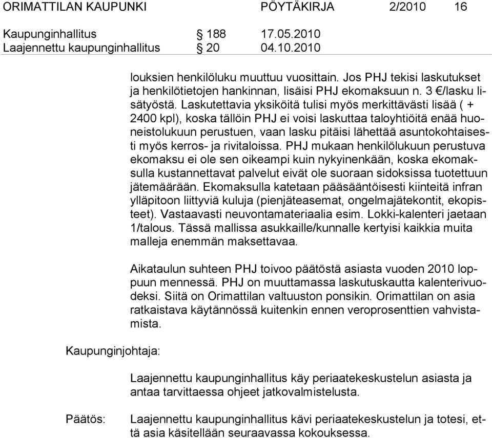 Laskutettavia yksiköitä tulisi myös merkittävästi li sää ( + 2400 kpl), koska tällöin PHJ ei voisi laskuttaa taloyhtiöitä enää huoneis tolukuun perustuen, vaan lasku pitäisi lähettää asunto koh