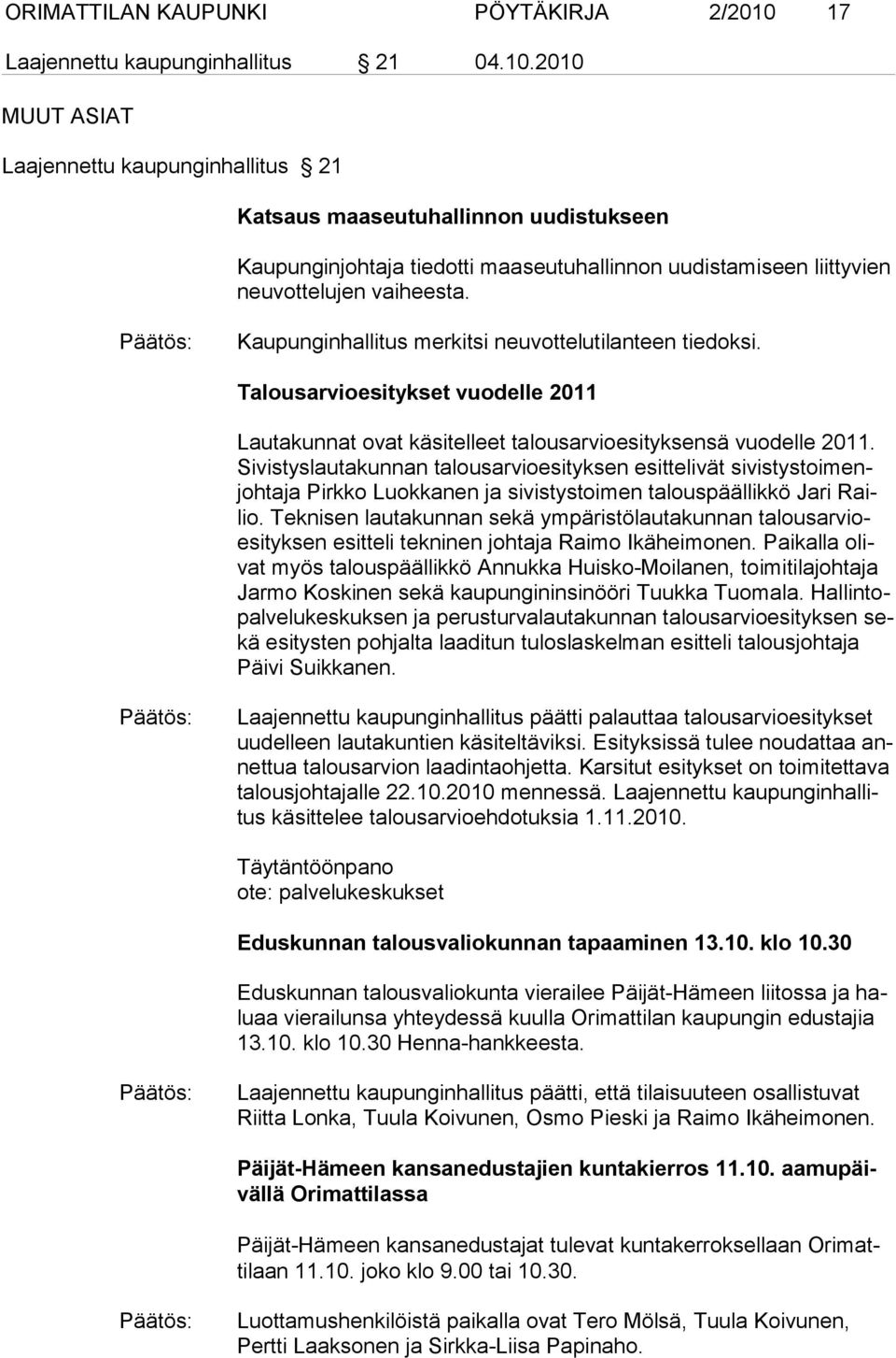 2010 MUUT ASIAT Laajennettu kaupunginhallitus 21 Katsaus maaseutuhallinnon uudistukseen Kaupunginjohtaja tiedotti maaseutuhallinnon uudistamiseen liittyvien neuvottelujen vaiheesta.