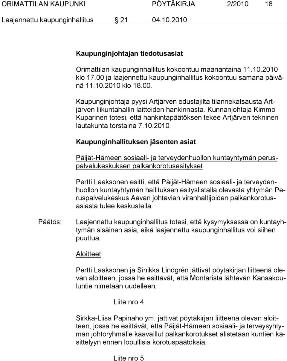Kunnanjohtaja Kimmo Ku parinen totesi, että hankintapäätöksen tekee Artjärven tek ni nen lau ta kunta torstaina 7.10.2010.