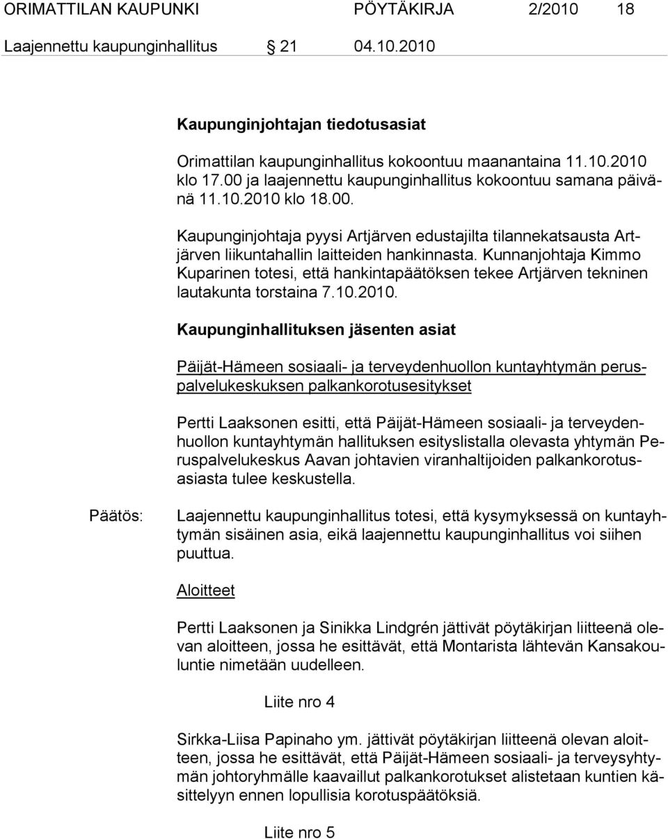 Kunnanjohtaja Kimmo Ku parinen totesi, että hankintapäätöksen tekee Artjärven tek ni nen lau ta kunta torstaina 7.10.2010.