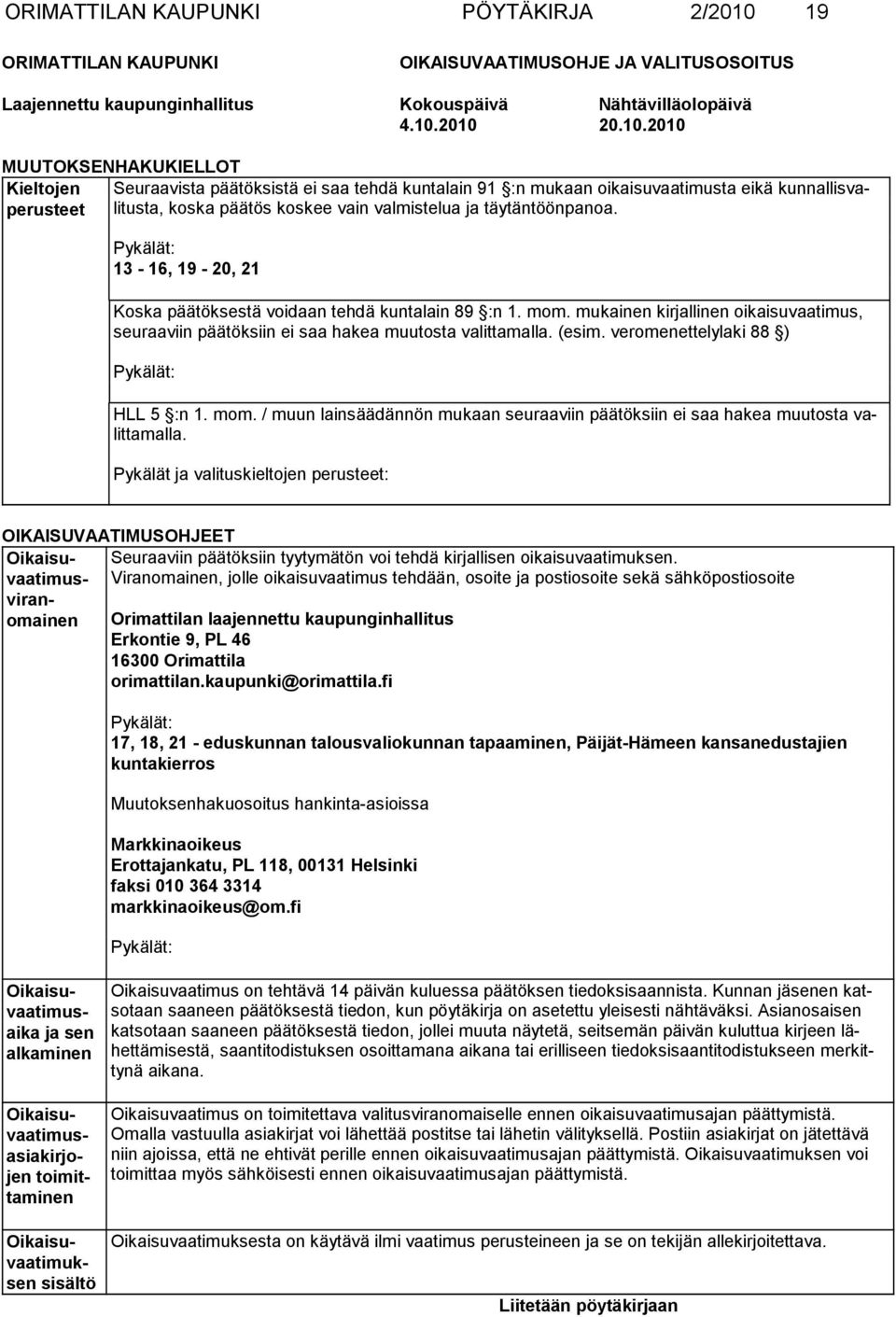 2010 20.10.2010 MUUTOKSENHAKUKIELLOT Kieltojen Seuraavista päätöksistä ei saa tehdä kuntalain 91 :n mukaan oikaisuvaatimusta eikä kun nal lis valitusta, koska päätös koskee vain valmistelua ja pe rus