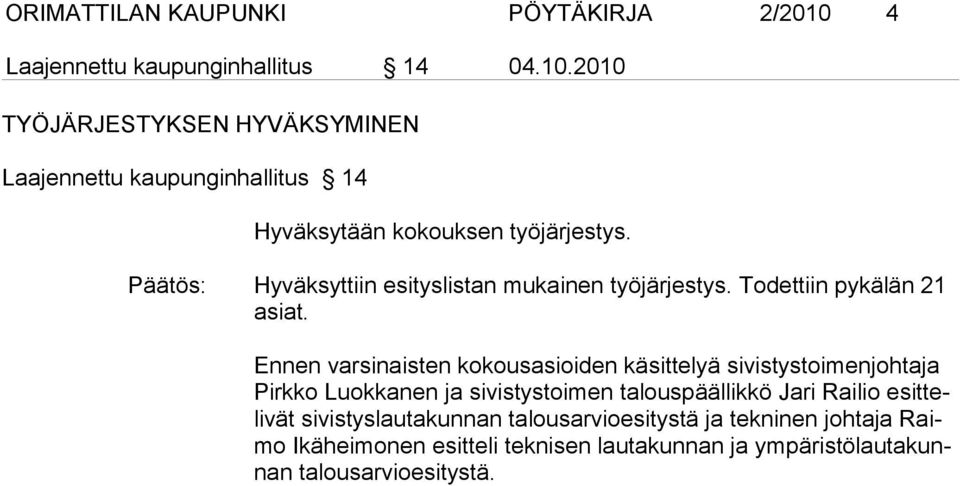 2010 TYÖJÄRJESTYKSEN HYVÄKSYMINEN Laajennettu kaupunginhallitus 14 Hyväksytään kokouksen työjärjestys.